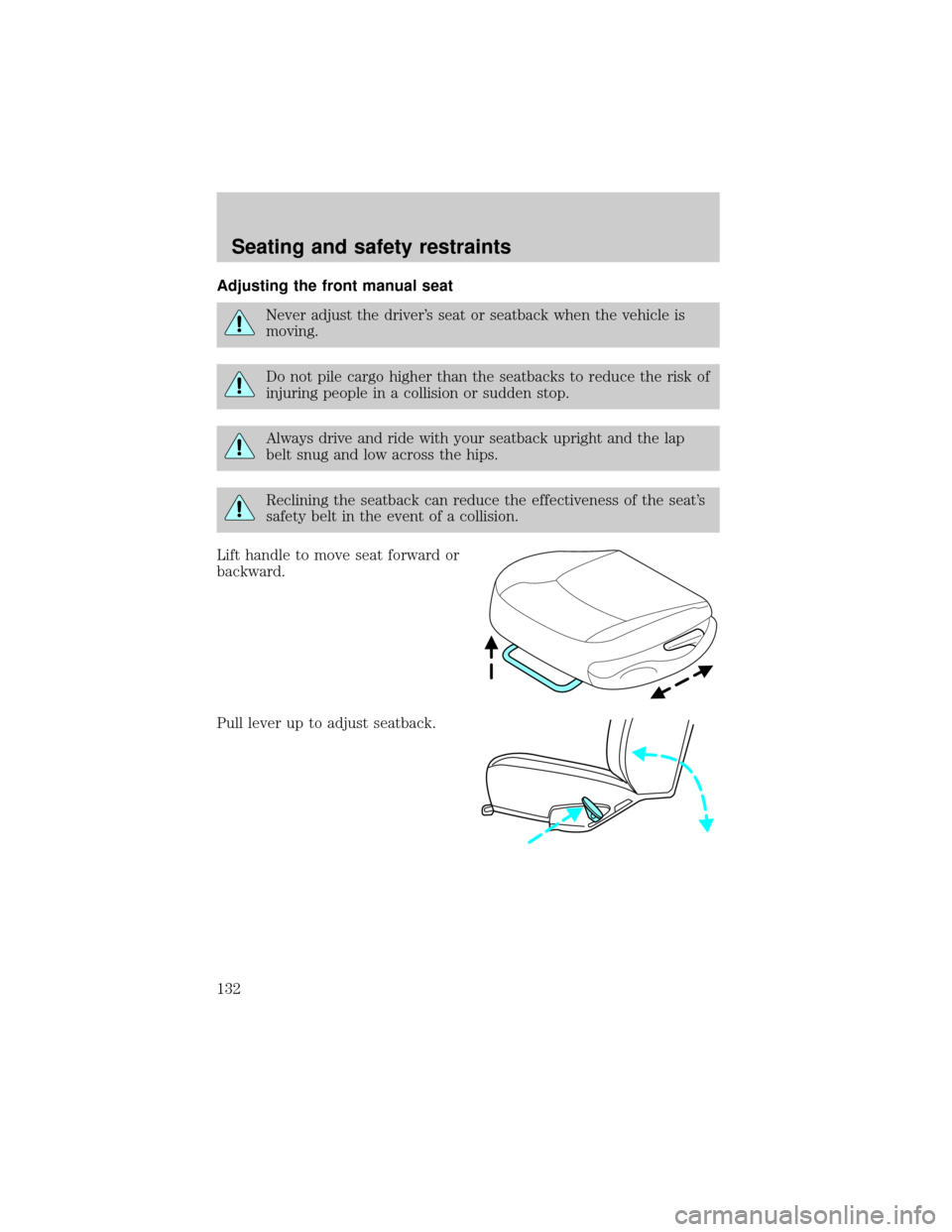 FORD EXPLORER 2002 3.G Owners Manual Adjusting the front manual seat
Never adjust the drivers seat or seatback when the vehicle is
moving.
Do not pile cargo higher than the seatbacks to reduce the risk of
injuring people in a collision 