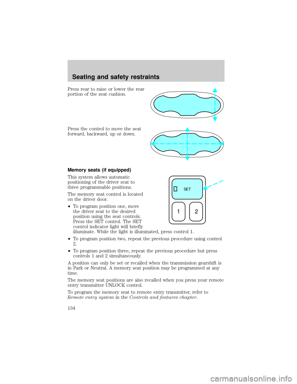 FORD EXPLORER 2002 3.G Owners Manual Press rear to raise or lower the rear
portion of the seat cushion.
Press the control to move the seat
forward, backward, up or down.
Memory seats (if equipped)
This system allows automatic
positioning