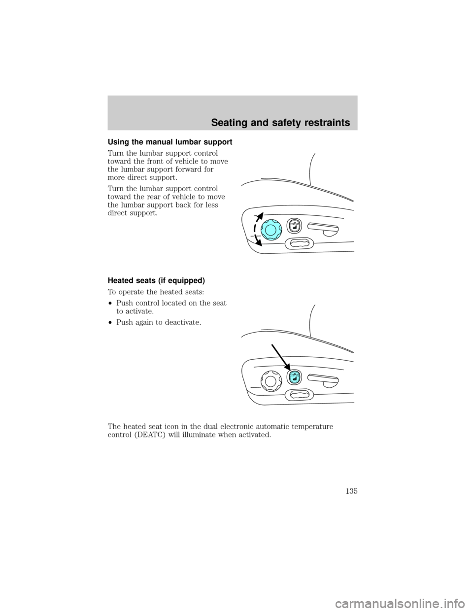 FORD EXPLORER 2002 3.G Owners Manual Using the manual lumbar support
Turn the lumbar support control
toward the front of vehicle to move
the lumbar support forward for
more direct support.
Turn the lumbar support control
toward the rear 