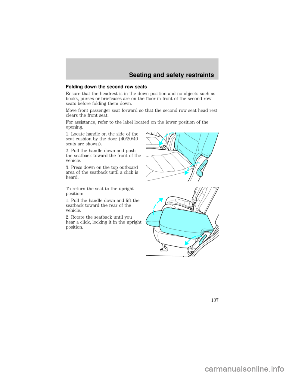 FORD EXPLORER 2002 3.G Owners Manual Folding down the second row seats
Ensure that the headrest is in the down position and no objects such as
books, purses or briefcases are on the floor in front of the second row
seats before folding t