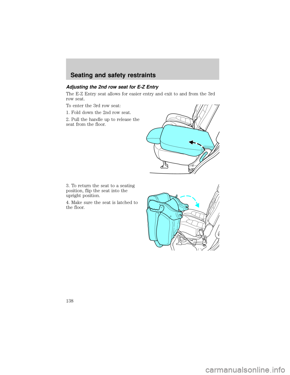 FORD EXPLORER 2002 3.G Owners Manual Adjusting the 2nd row seat for E-Z Entry
The E-Z Entry seat allows for easier entry and exit to and from the 3rd
row seat.
To enter the 3rd row seat:
1. Fold down the 2nd row seat.
2. Pull the handle 
