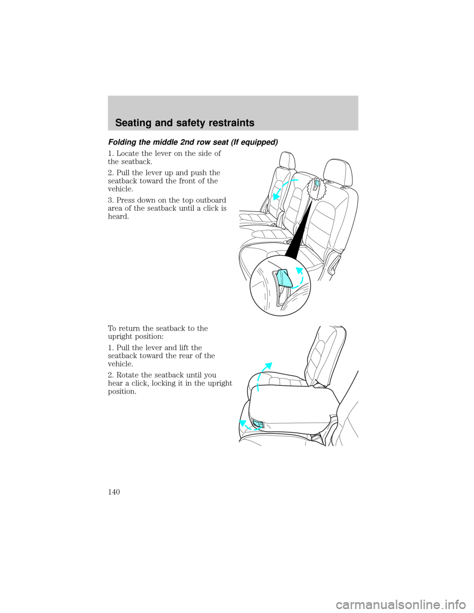 FORD EXPLORER 2002 3.G Owners Manual Folding the middle 2nd row seat (If equipped)
1. Locate the lever on the side of
the seatback.
2. Pull the lever up and push the
seatback toward the front of the
vehicle.
3. Press down on the top outb