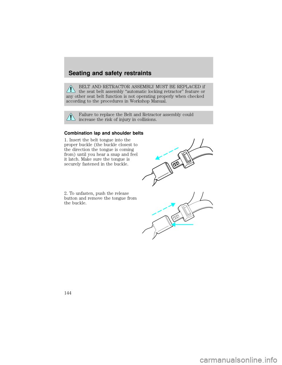 FORD EXPLORER 2002 3.G Owners Manual BELT AND RETRACTOR ASSEMBLY MUST BE REPLACED if
the seat belt assembly ªautomatic locking retractorº feature or
any other seat belt function is not operating properly when checked
according to the p