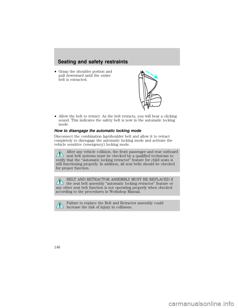 FORD EXPLORER 2002 3.G Owners Manual ²Grasp the shoulder portion and
pull downward until the entire
belt is extracted.
²Allow the belt to retract. As the belt retracts, you will hear a clicking
sound. This indicates the safety belt is 