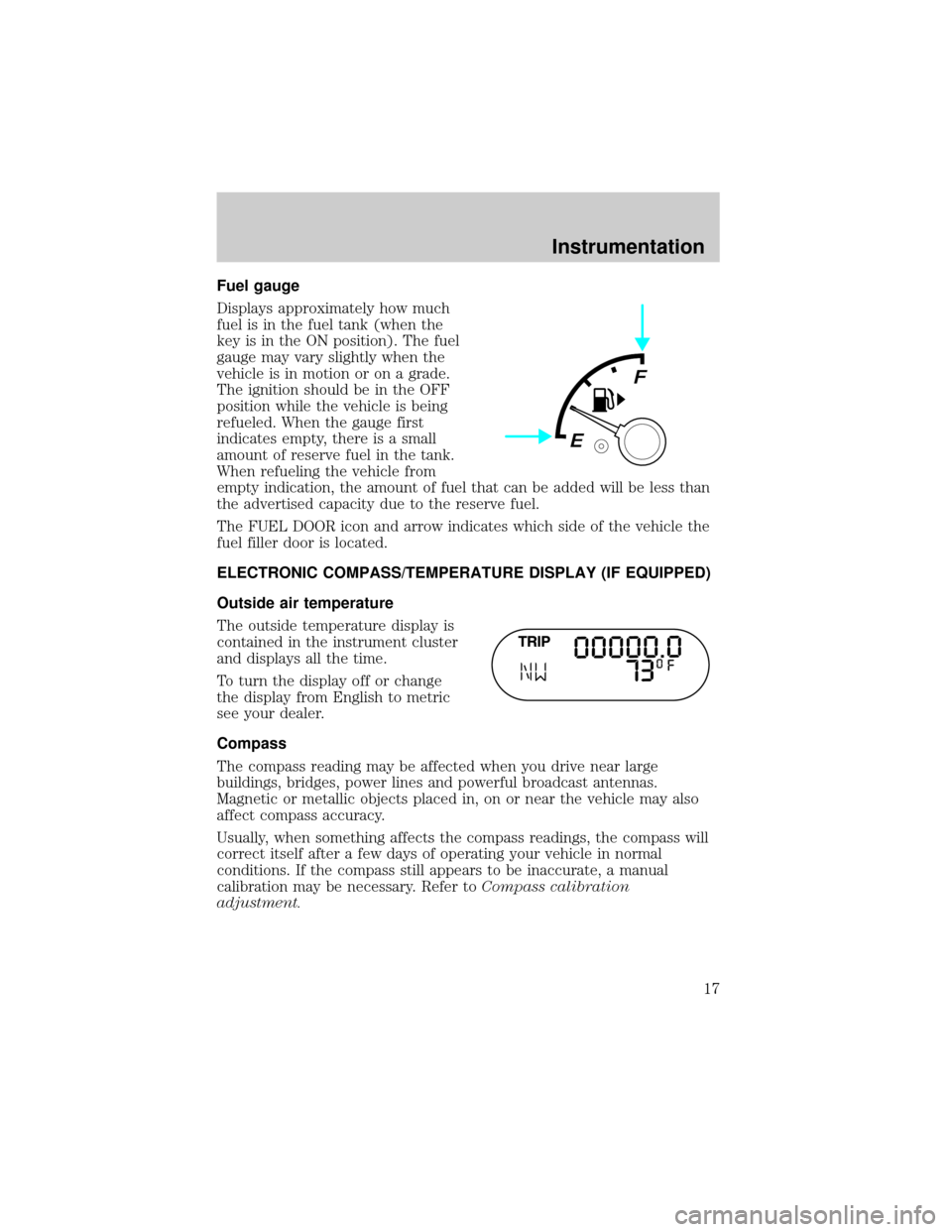 FORD EXPLORER 2002 3.G User Guide Fuel gauge
Displays approximately how much
fuel is in the fuel tank (when the
key is in the ON position). The fuel
gauge may vary slightly when the
vehicle is in motion or on a grade.
The ignition sho