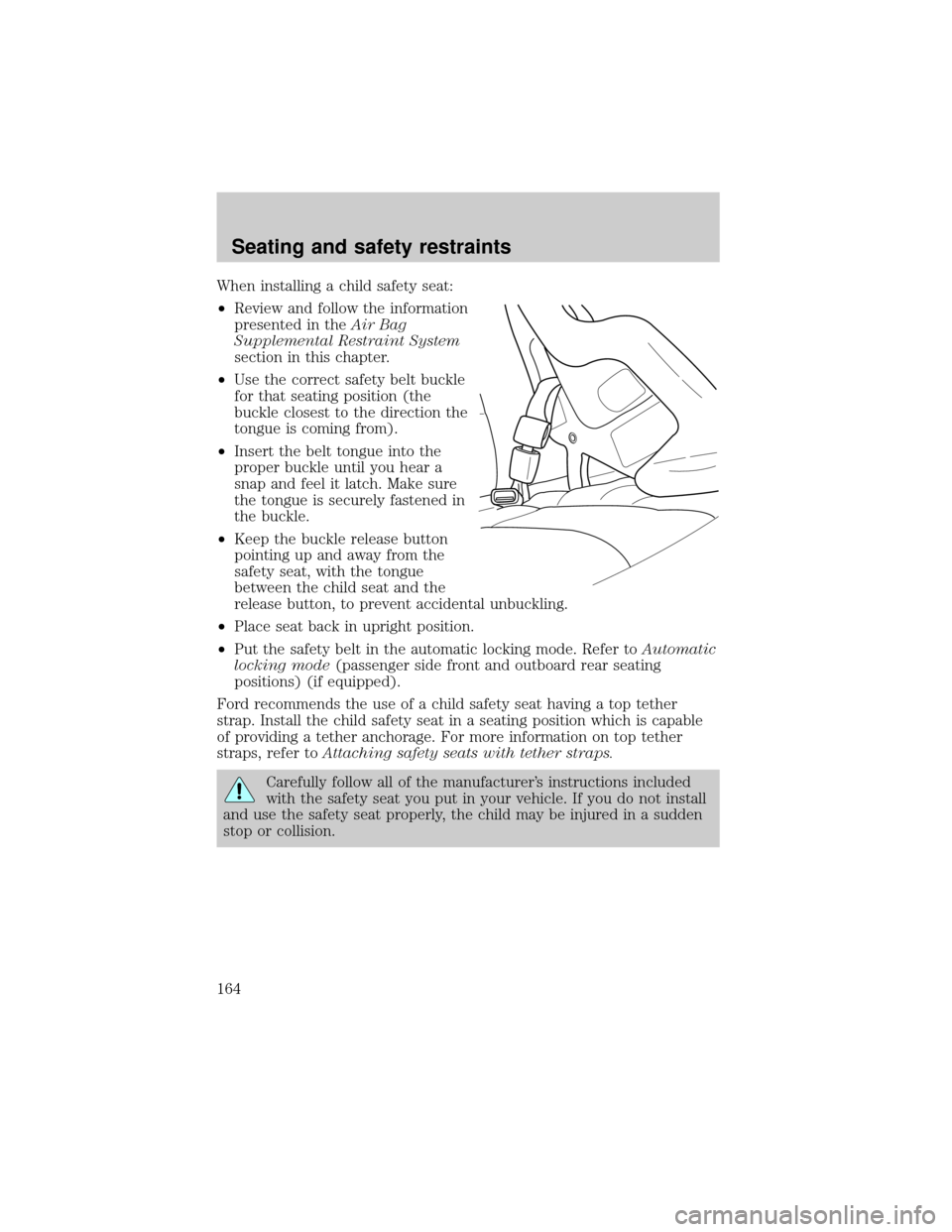 FORD EXPLORER 2002 3.G Owners Manual When installing a child safety seat:
²Review and follow the information
presented in theAir Bag
Supplemental Restraint System
section in this chapter.
²Use the correct safety belt buckle
for that se