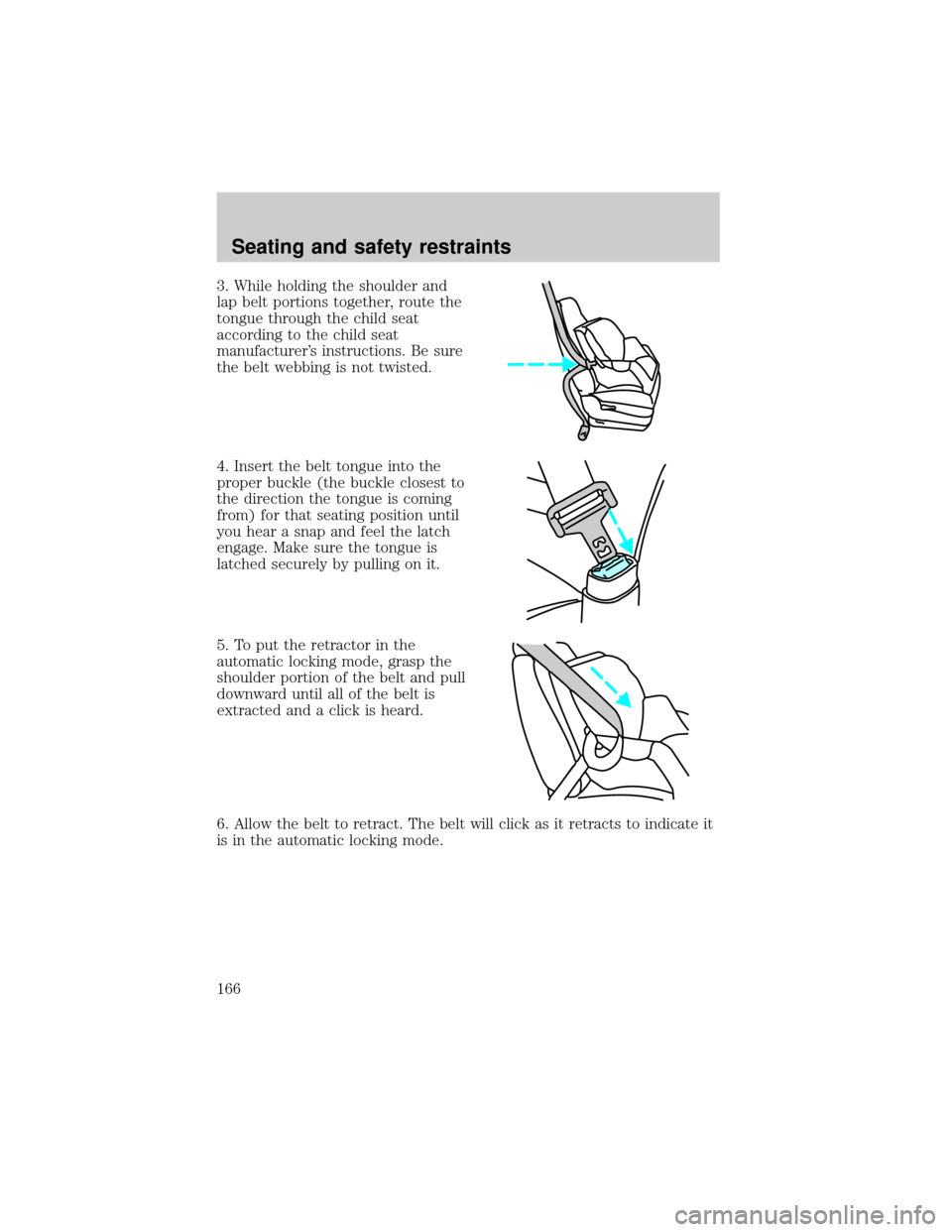 FORD EXPLORER 2002 3.G User Guide 3. While holding the shoulder and
lap belt portions together, route the
tongue through the child seat
according to the child seat
manufacturers instructions. Be sure
the belt webbing is not twisted.
