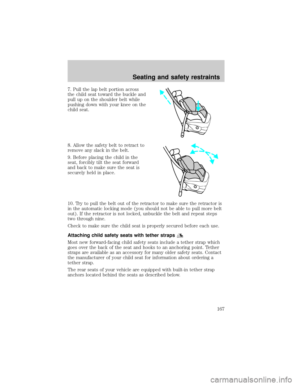 FORD EXPLORER 2002 3.G User Guide 7. Pull the lap belt portion across
the child seat toward the buckle and
pull up on the shoulder belt while
pushing down with your knee on the
child seat.
8. Allow the safety belt to retract to
remove