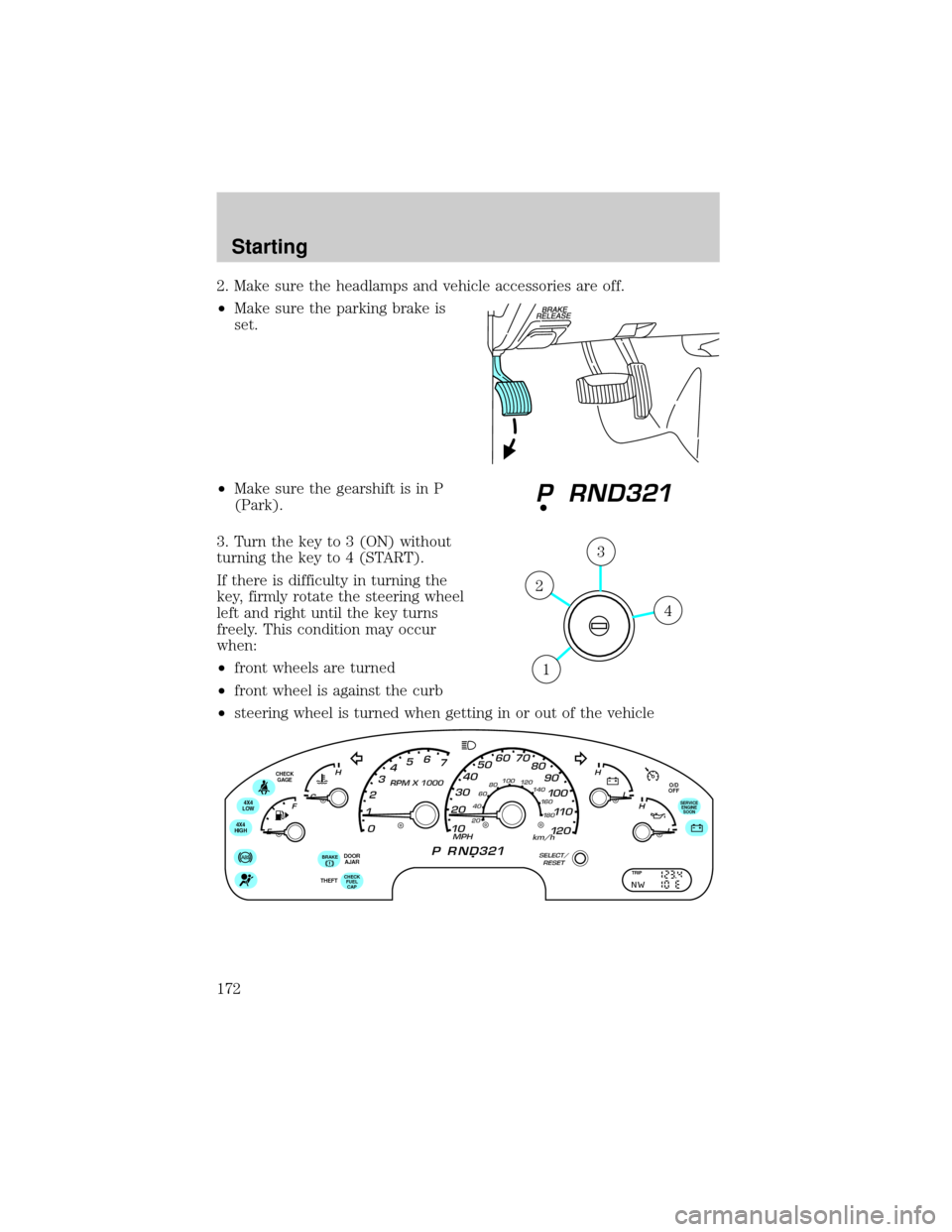 FORD EXPLORER 2002 3.G Owners Manual 2. Make sure the headlamps and vehicle accessories are off.
²Make sure the parking brake is
set.
²Make sure the gearshift is in P
(Park).
3. Turn the key to 3 (ON) without
turning the key to 4 (STAR FORD EXPLORER 2002 3.G Owners Manual 2. Make sure the headlamps and vehicle accessories are off.
²Make sure the parking brake is
set.
²Make sure the gearshift is in P
(Park).
3. Turn the key to 3 (ON) without
turning the key to 4 (STAR