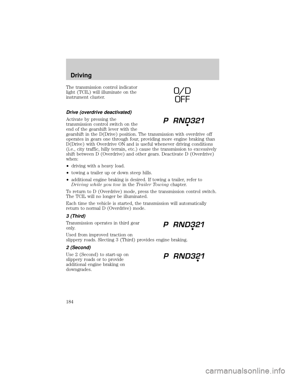 FORD EXPLORER 2002 3.G Owners Manual The transmission control indicator
light (TCIL) will illuminate on the
instrument cluster.
Drive (overdrive deactivated)
Activate by pressing the
transmission control switch on the
end of the gearshif