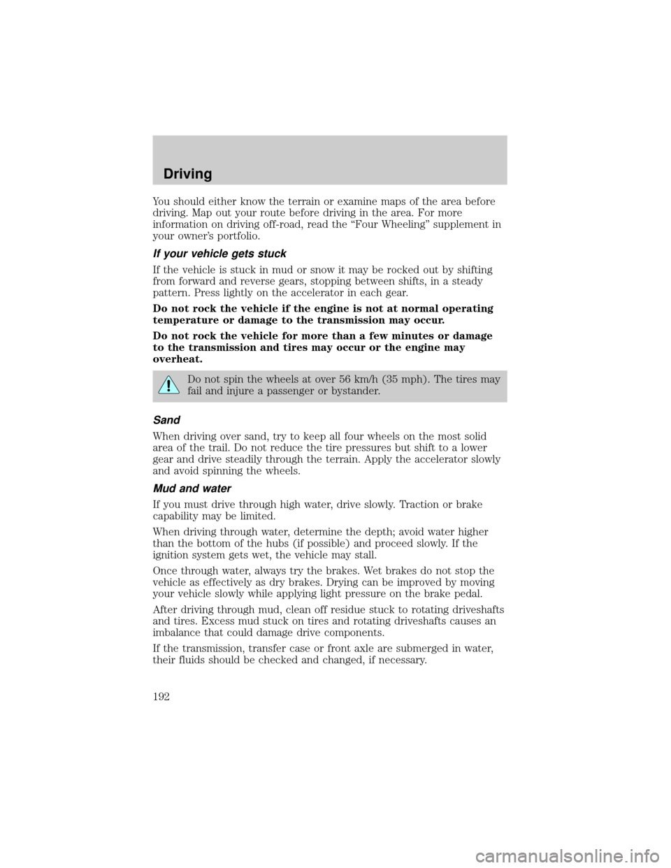 FORD EXPLORER 2002 3.G Owners Manual You should either know the terrain or examine maps of the area before
driving. Map out your route before driving in the area. For more
information on driving off-road, read the ªFour Wheelingº suppl