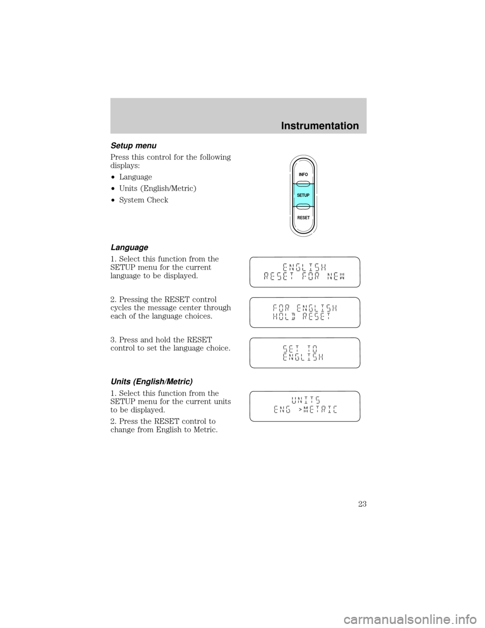 FORD EXPLORER 2002 3.G Owners Manual Setup menu
Press this control for the following
displays:
²Language
²Units (English/Metric)
²System Check
Language
1. Select this function from the
SETUP menu for the current
language to be display