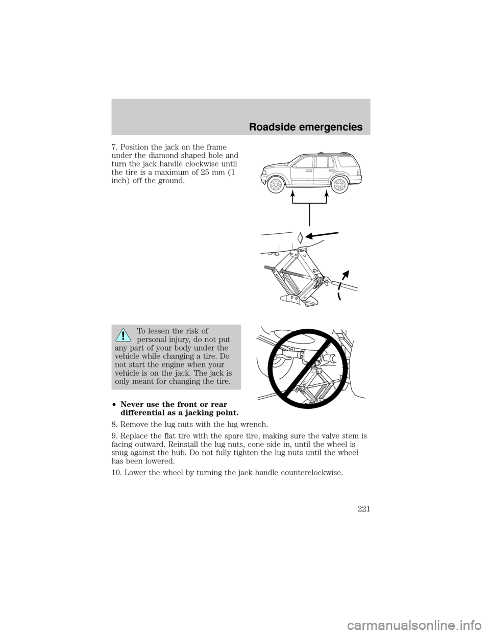 FORD EXPLORER 2002 3.G Owners Manual 7. Position the jack on the frame
under the diamond shaped hole and
turn the jack handle clockwise until
the tire is a maximum of 25 mm (1
inch) off the ground.
To lessen the risk of
personal injury, FORD EXPLORER 2002 3.G Owners Manual 7. Position the jack on the frame
under the diamond shaped hole and
turn the jack handle clockwise until
the tire is a maximum of 25 mm (1
inch) off the ground.
To lessen the risk of
personal injury,