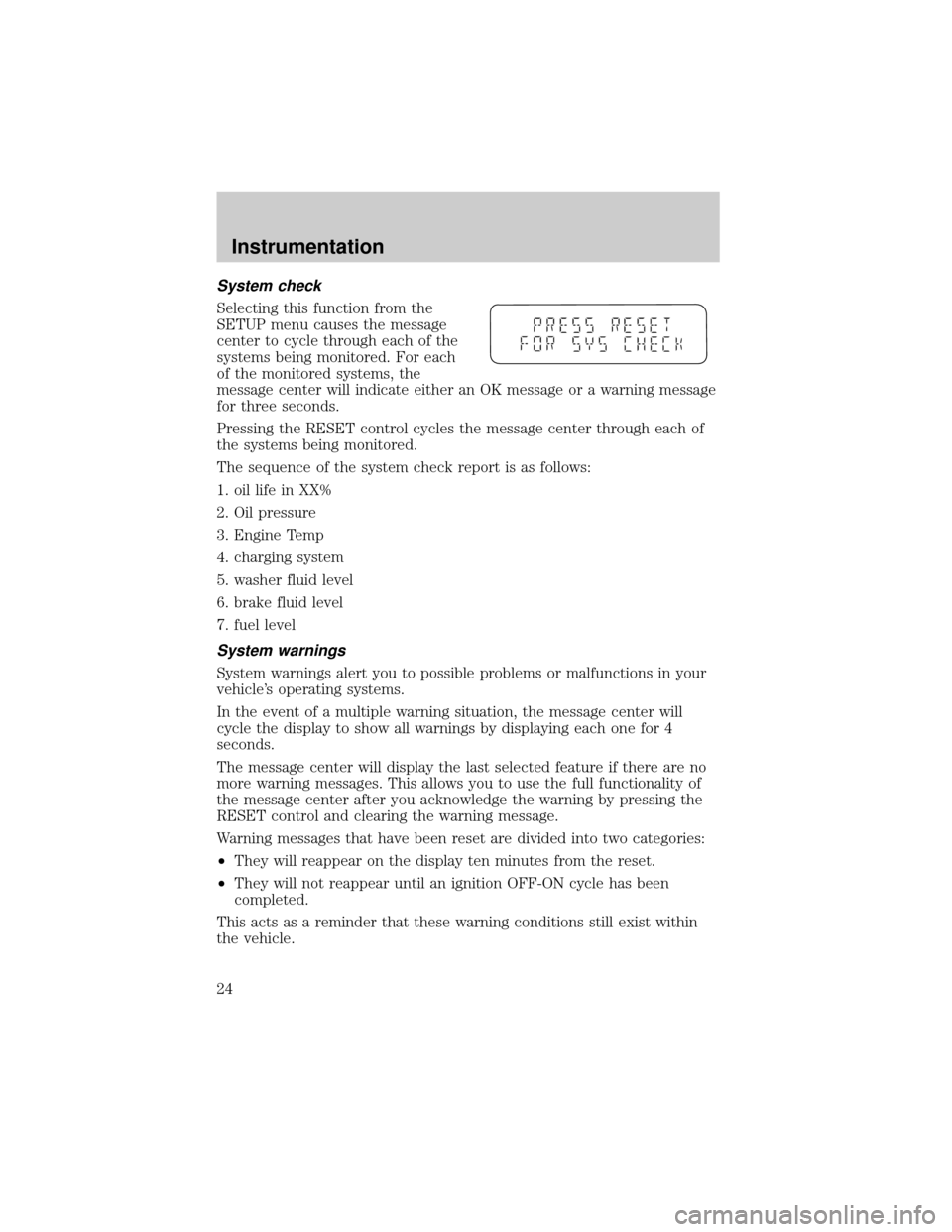 FORD EXPLORER 2002 3.G Owners Manual System check
Selecting this function from the
SETUP menu causes the message
center to cycle through each of the
systems being monitored. For each
of the monitored systems, the
message center will indi