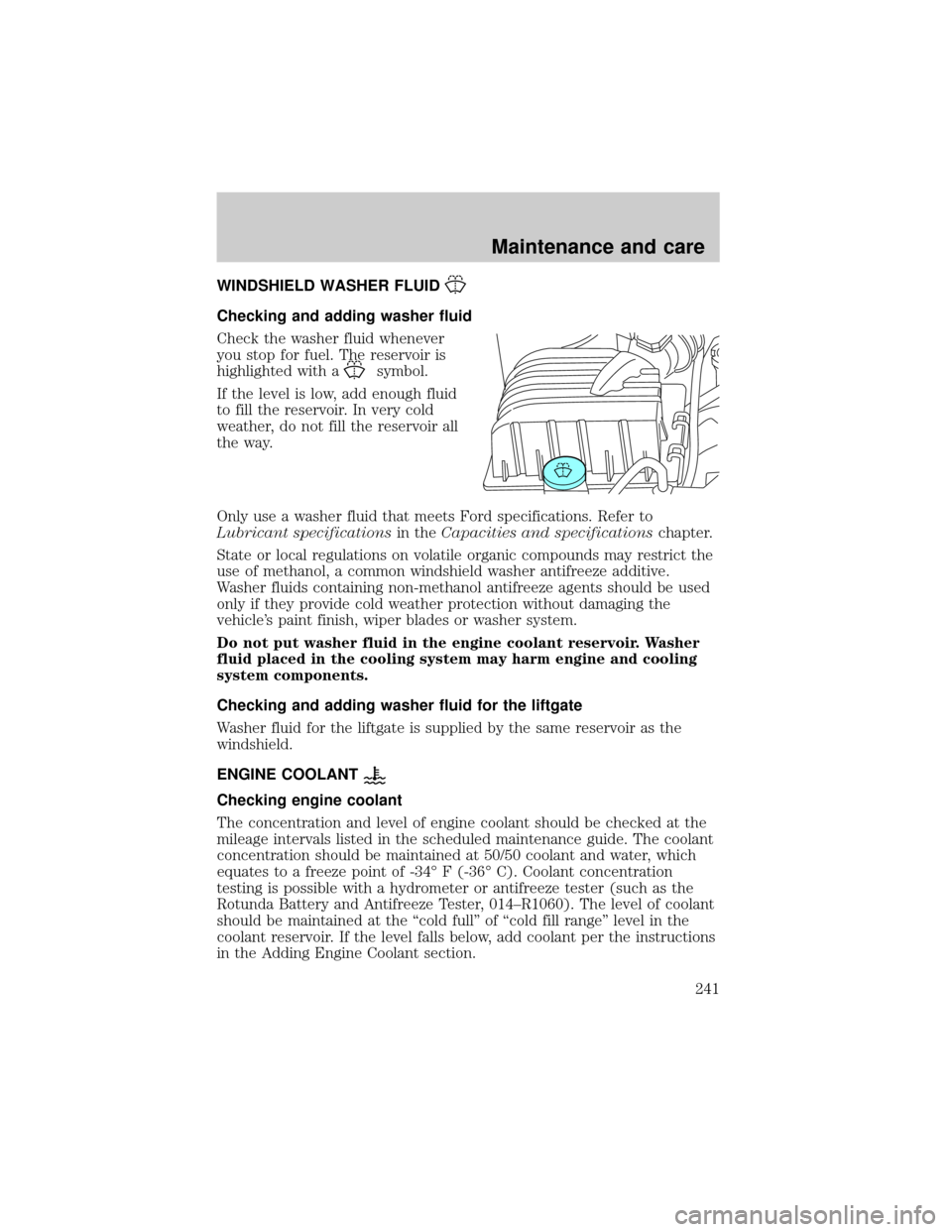 FORD EXPLORER 2002 3.G Owners Manual WINDSHIELD WASHER FLUID
Checking and adding washer fluid
Check the washer fluid whenever
you stop for fuel. The reservoir is
highlighted with a
symbol.
If the level is low, add enough fluid
to fill th