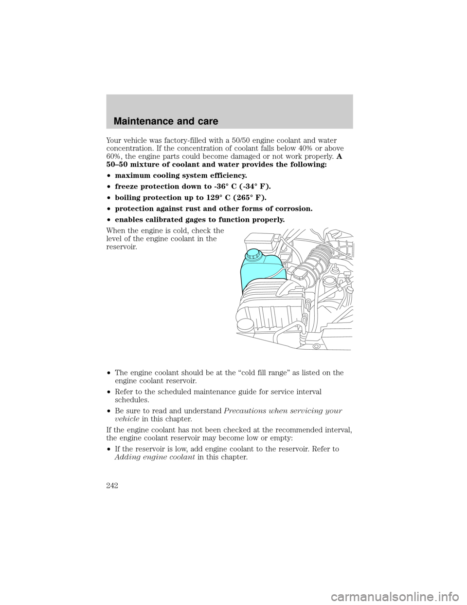 FORD EXPLORER 2002 3.G Owners Manual Your vehicle was factory-filled with a 50/50 engine coolant and water
concentration. If the concentration of coolant falls below 40% or above
60%, the engine parts could become damaged or not work pro