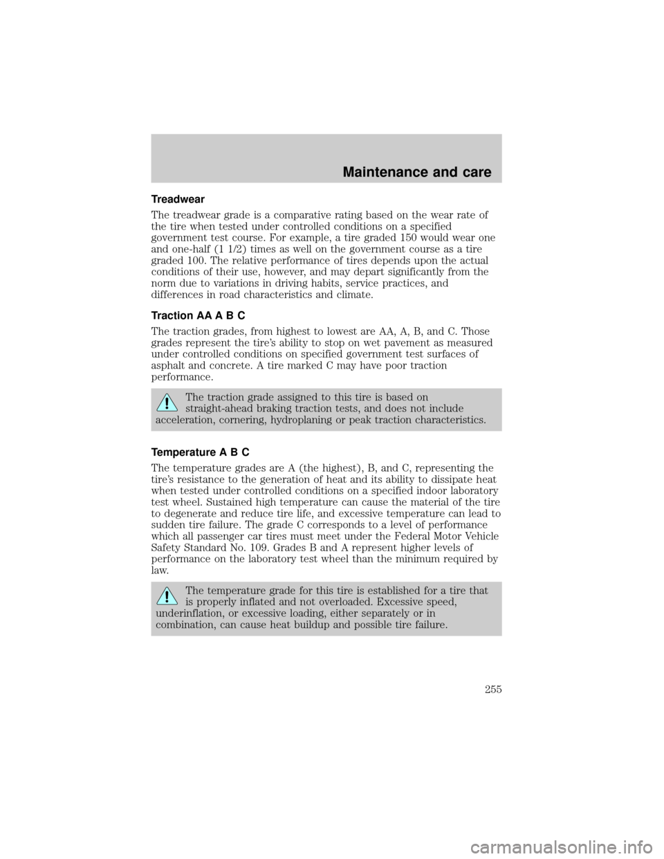 FORD EXPLORER 2002 3.G Owners Manual Treadwear
The treadwear grade is a comparative rating based on the wear rate of
the tire when tested under controlled conditions on a specified
government test course. For example, a tire graded 150 w