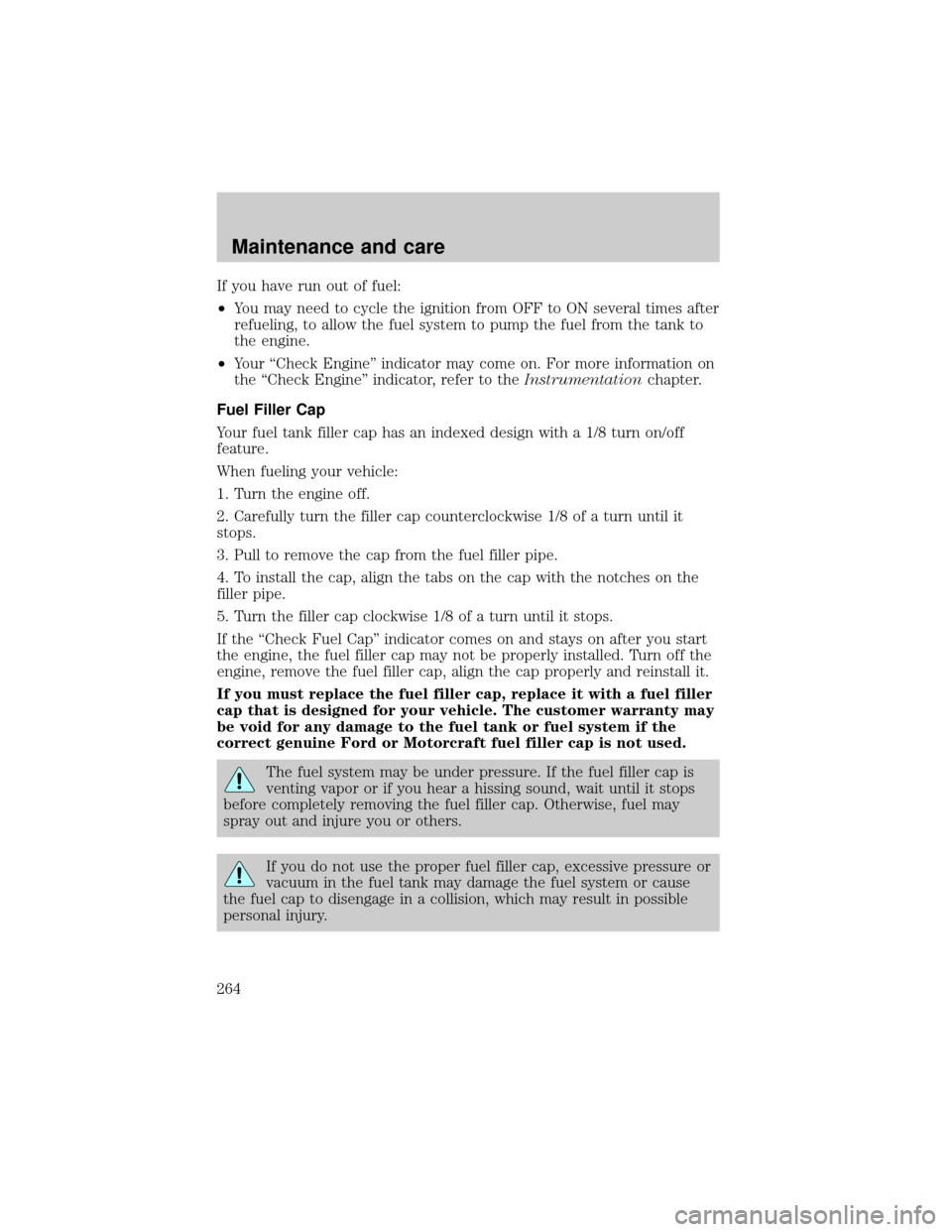 FORD EXPLORER 2002 3.G Owners Manual If you have run out of fuel:
²You may need to cycle the ignition from OFF to ON several times after
refueling, to allow the fuel system to pump the fuel from the tank to
the engine.
²Your ªCheck En FORD EXPLORER 2002 3.G Owners Manual If you have run out of fuel:
²You may need to cycle the ignition from OFF to ON several times after
refueling, to allow the fuel system to pump the fuel from the tank to
the engine.
²Your ªCheck En