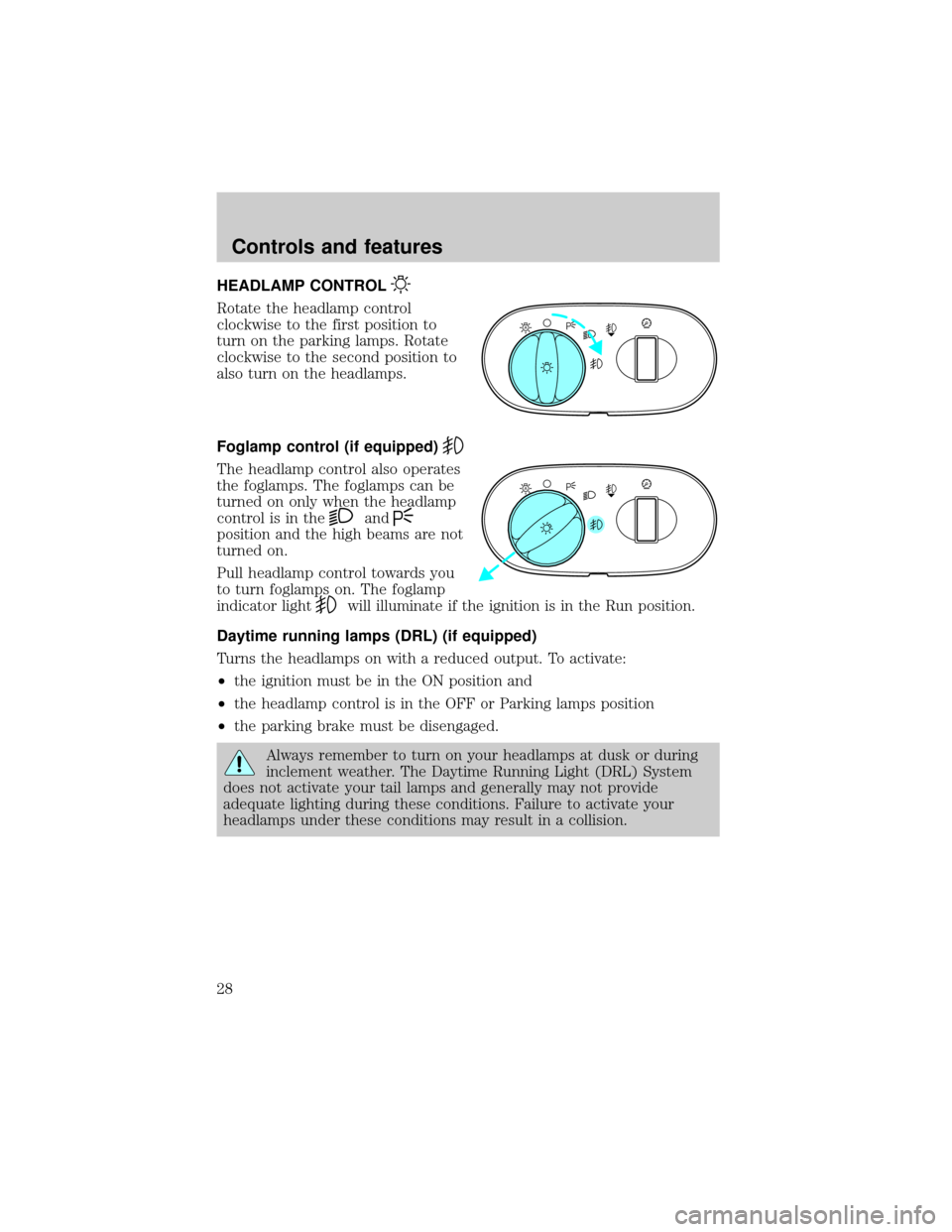 FORD EXPLORER 2002 3.G Owners Manual HEADLAMP CONTROL
Rotate the headlamp control
clockwise to the first position to
turn on the parking lamps. Rotate
clockwise to the second position to
also turn on the headlamps.
Foglamp control (if eq