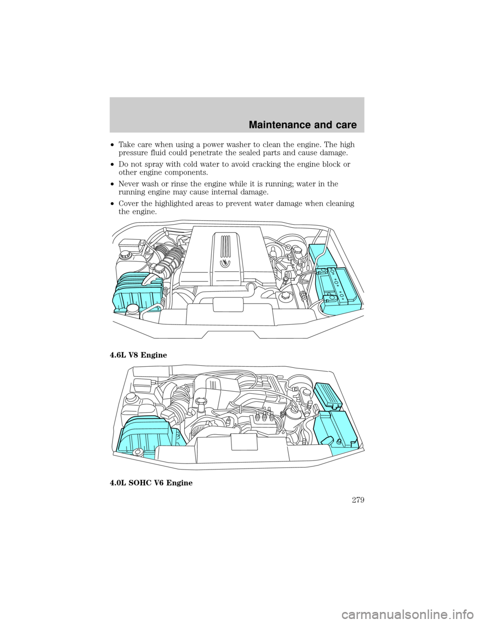 FORD EXPLORER 2002 3.G Owners Manual ²Take care when using a power washer to clean the engine. The high
pressure fluid could penetrate the sealed parts and cause damage.
²Do not spray with cold water to avoid cracking the engine block FORD EXPLORER 2002 3.G Owners Manual ²Take care when using a power washer to clean the engine. The high
pressure fluid could penetrate the sealed parts and cause damage.
²Do not spray with cold water to avoid cracking the engine block