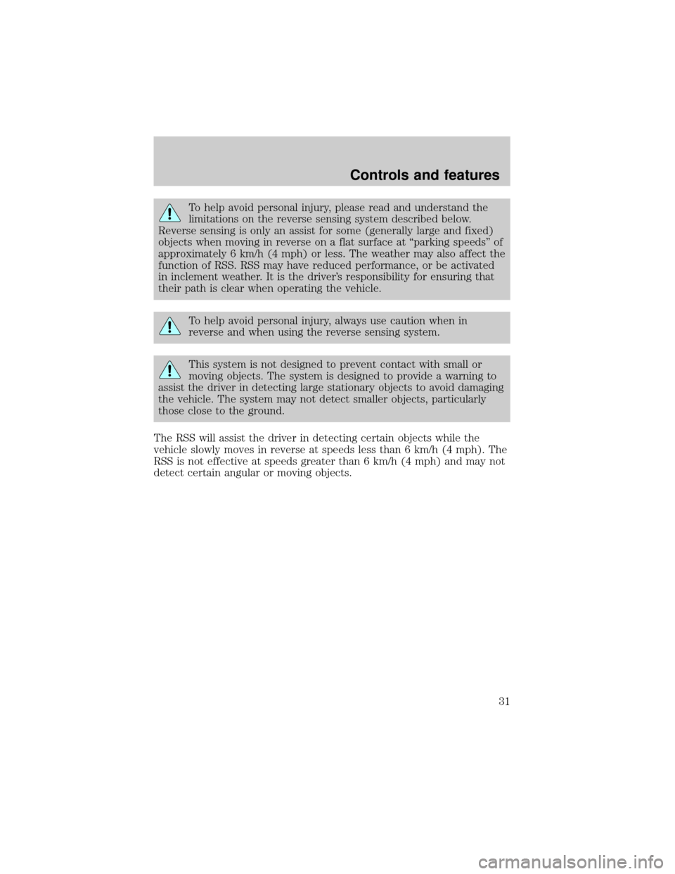 FORD EXPLORER 2002 3.G Owners Guide To help avoid personal injury, please read and understand the
limitations on the reverse sensing system described below.
Reverse sensing is only an assist for some (generally large and fixed)
objects FORD EXPLORER 2002 3.G Owners Guide To help avoid personal injury, please read and understand the
limitations on the reverse sensing system described below.
Reverse sensing is only an assist for some (generally large and fixed)
objects