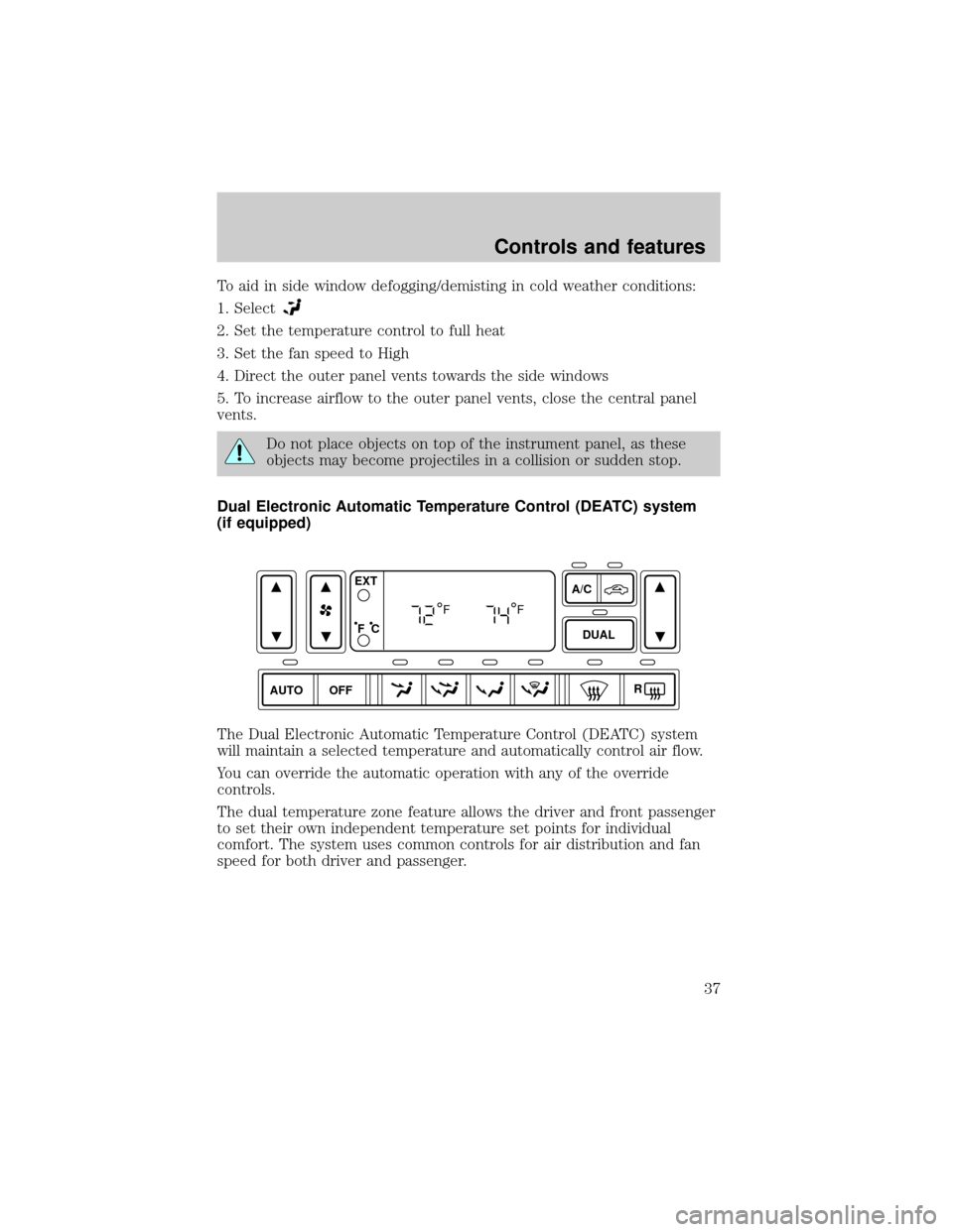 FORD EXPLORER 2002 3.G Owners Guide To aid in side window defogging/demisting in cold weather conditions:
1. Select
2. Set the temperature control to full heat
3. Set the fan speed to High
4. Direct the outer panel vents towards the sid FORD EXPLORER 2002 3.G Owners Guide To aid in side window defogging/demisting in cold weather conditions:
1. Select
2. Set the temperature control to full heat
3. Set the fan speed to High
4. Direct the outer panel vents towards the sid