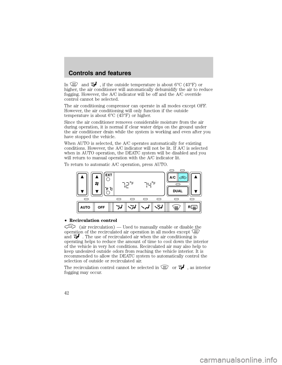 FORD EXPLORER 2002 3.G Service Manual Inand, if the outside temperature is about 6ÉC (43ÉF) or
higher, the air conditioner will automatically dehumidify the air to reduce
fogging. However, the A/C indicator will be off and the A/C overr