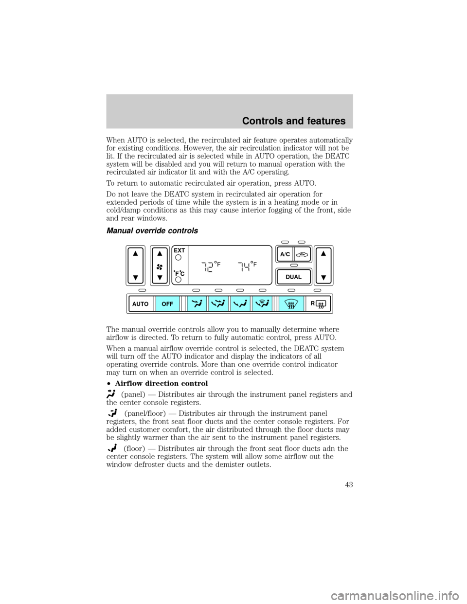 FORD EXPLORER 2002 3.G Owners Manual When AUTO is selected, the recirculated air feature operates automatically
for existing conditions. However, the air recirculation indicator will not be
lit. If the recirculated air is selected while 