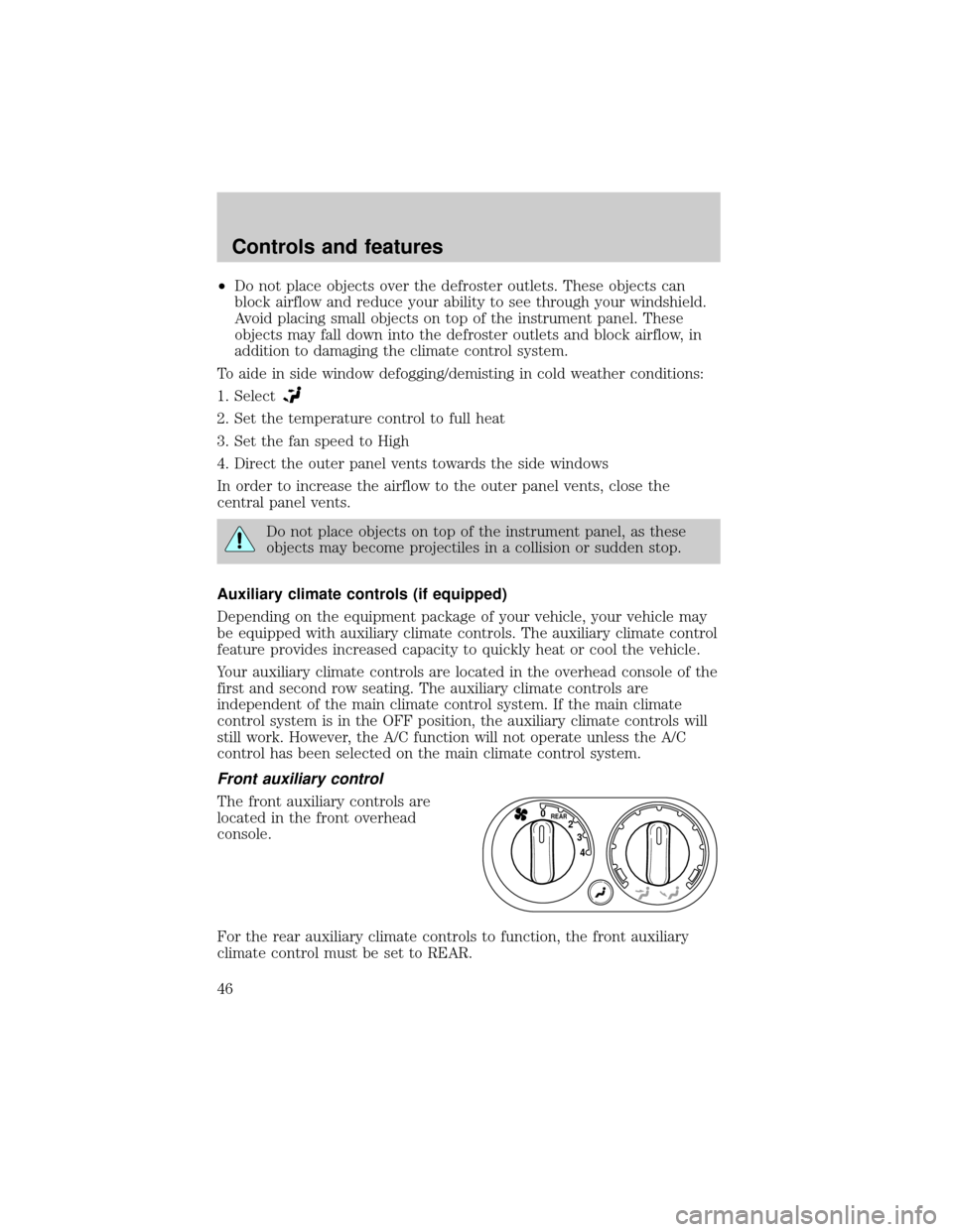 FORD EXPLORER 2002 3.G Service Manual ²Do not place objects over the defroster outlets. These objects can
block airflow and reduce your ability to see through your windshield.
Avoid placing small objects on top of the instrument panel. T