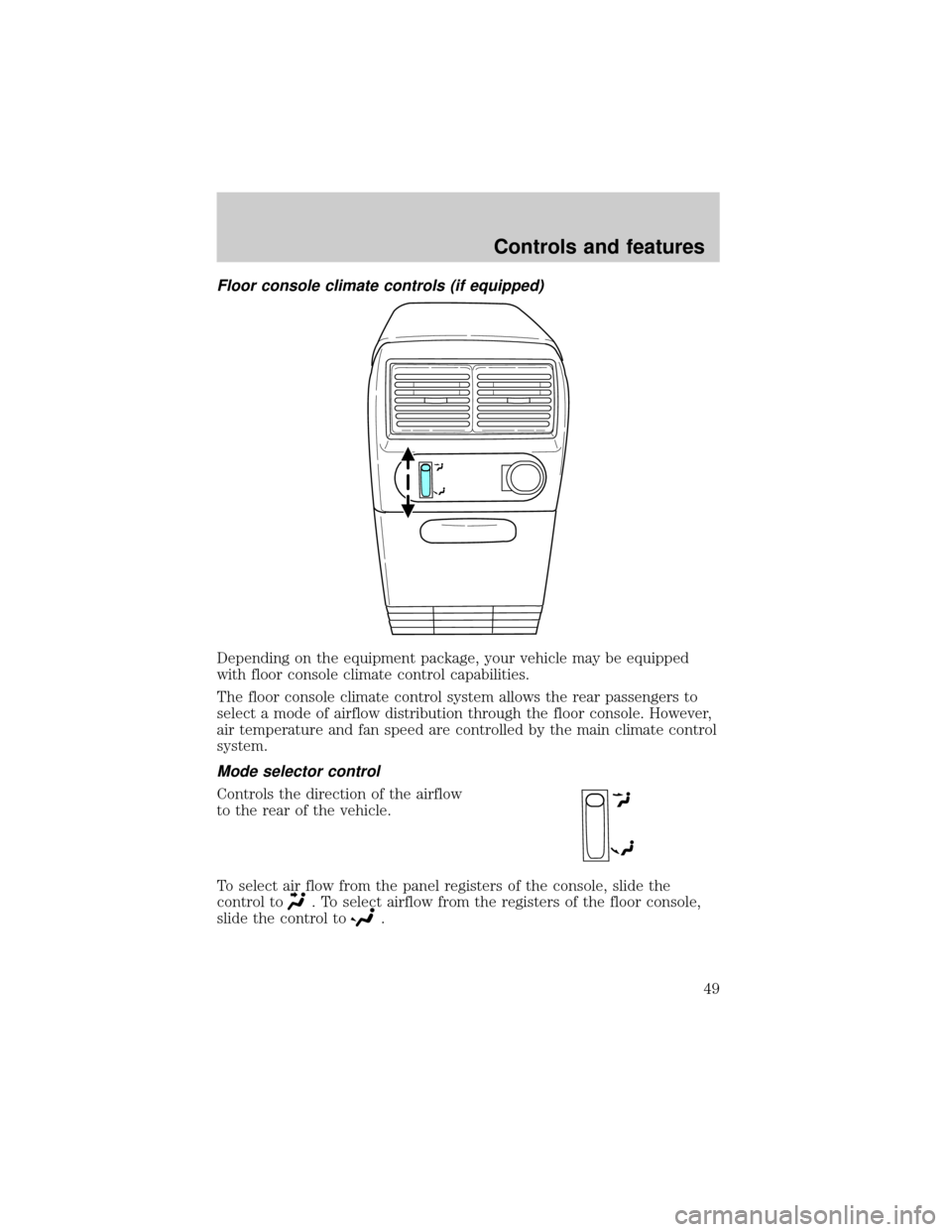 FORD EXPLORER 2002 3.G User Guide Floor console climate controls (if equipped)
Depending on the equipment package, your vehicle may be equipped
with floor console climate control capabilities.
The floor console climate control system 