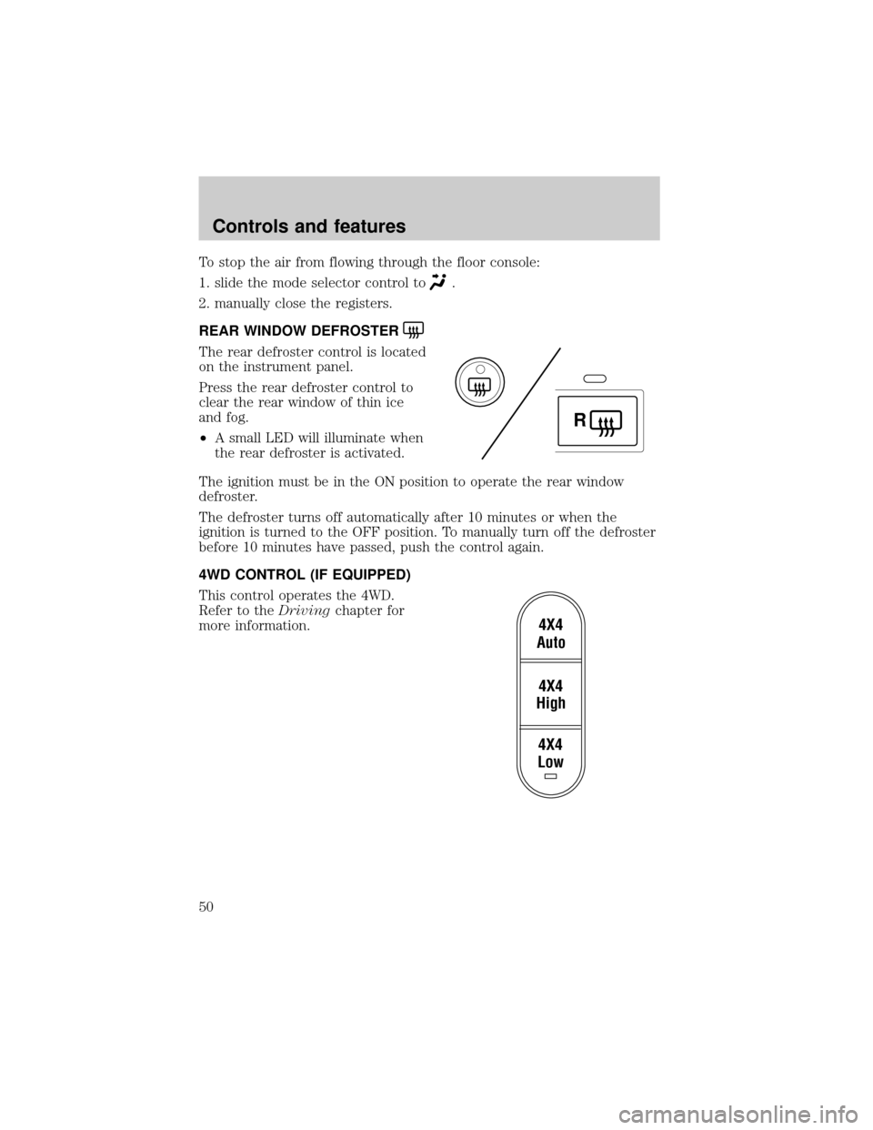 FORD EXPLORER 2002 3.G User Guide To stop the air from flowing through the floor console:
1. slide the mode selector control to
.
2. manually close the registers.
REAR WINDOW DEFROSTER
The rear defroster control is located
on the inst