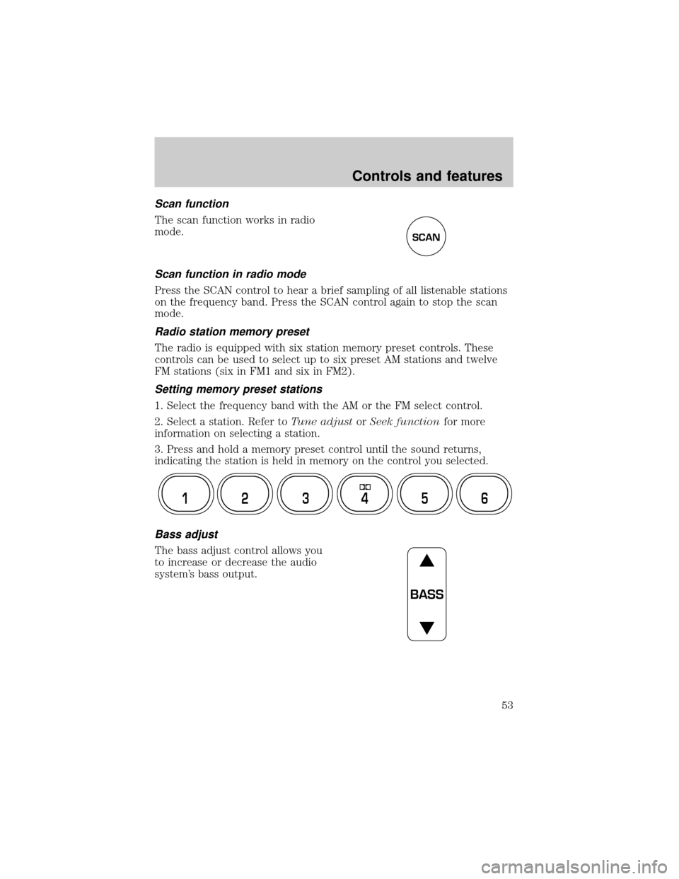 FORD EXPLORER 2002 3.G Owners Manual Scan function
The scan function works in radio
mode.
Scan function in radio mode
Press the SCAN control to hear a brief sampling of all listenable stations
on the frequency band. Press the SCAN contro