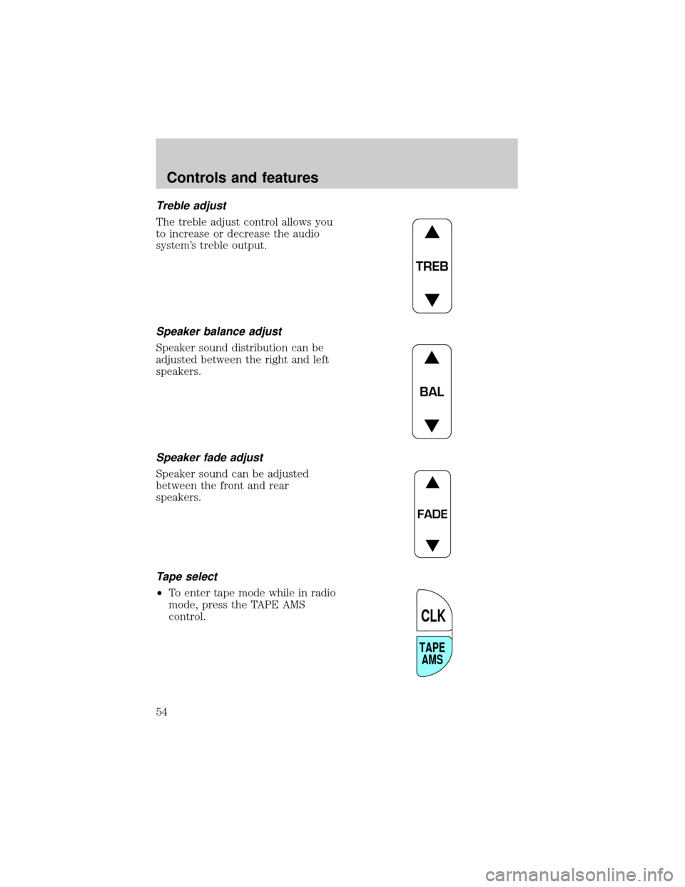 FORD EXPLORER 2002 3.G Owners Manual Treble adjust
The treble adjust control allows you
to increase or decrease the audio
systems treble output.
Speaker balance adjust
Speaker sound distribution can be
adjusted between the right and lef