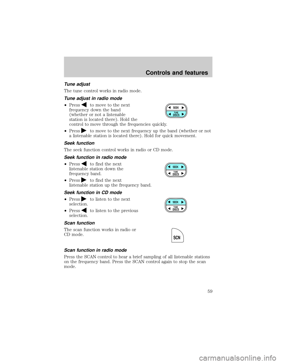 FORD EXPLORER 2002 3.G Workshop Manual Tune adjust
The tune control works in radio mode.
Tune adjust in radio mode
²Pressto move to the next
frequency down the band
(whether or not a listenable
station is located there). Hold the
control FORD EXPLORER 2002 3.G Workshop Manual Tune adjust
The tune control works in radio mode.
Tune adjust in radio mode
²Pressto move to the next
frequency down the band
(whether or not a listenable
station is located there). Hold the
control