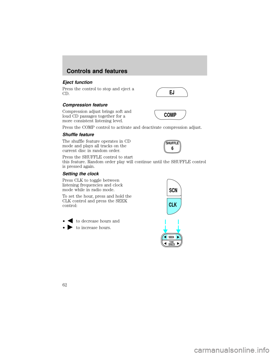 FORD EXPLORER 2002 3.G Owners Manual Eject function
Press the control to stop and eject a
CD.
Compression feature
Compression adjust brings soft and
loud CD passages together for a
more consistent listening level.
Press the COMP control 