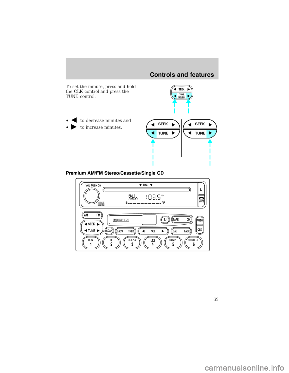FORD EXPLORER 2002 3.G Repair Manual To set the minute, press and hold
the CLK control and press the
TUNE control:
²
to decrease minutes and
²
to increase minutes.
Premium AM/FM Stereo/Cassette/Single CD
SEEK
DISCS
TUNE
SEEK
TUNE
SEEK
FORD EXPLORER 2002 3.G Repair Manual To set the minute, press and hold
the CLK control and press the
TUNE control:
²
to decrease minutes and
²
to increase minutes.
Premium AM/FM Stereo/Cassette/Single CD
SEEK
DISCS
TUNE
SEEK
TUNE
SEEK