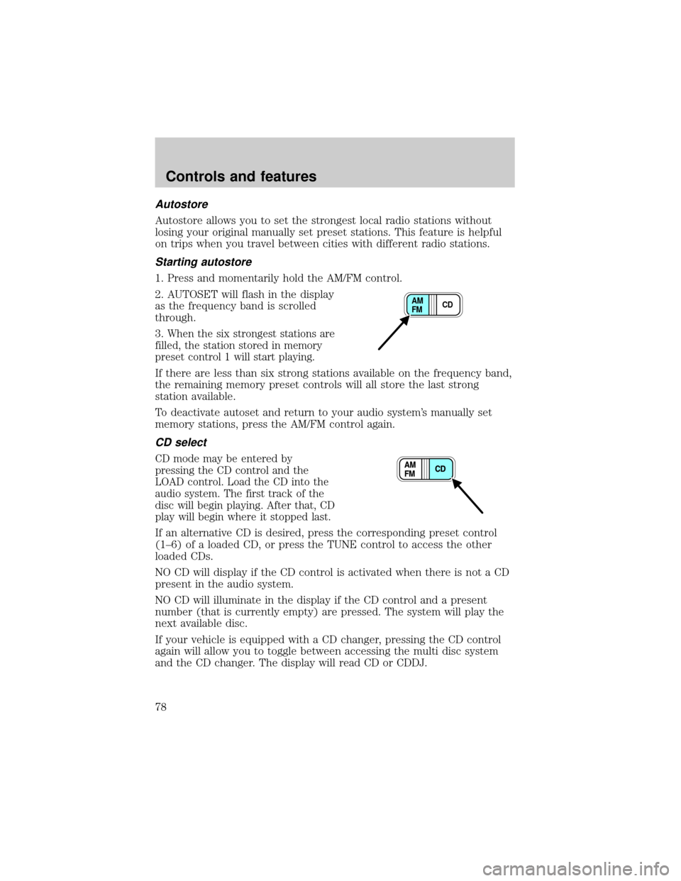 FORD EXPLORER 2002 3.G Owners Manual Autostore
Autostore allows you to set the strongest local radio stations without
losing your original manually set preset stations. This feature is helpful
on trips when you travel between cities with