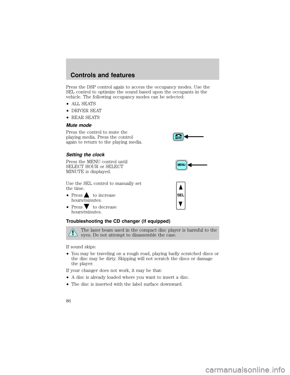 FORD EXPLORER 2002 3.G User Guide Press the DSP control again to access the occupancy modes. Use the
SEL control to optimize the sound based upon the occupants in the
vehicle. The following occupancy modes can be selected:
²ALL SEATS