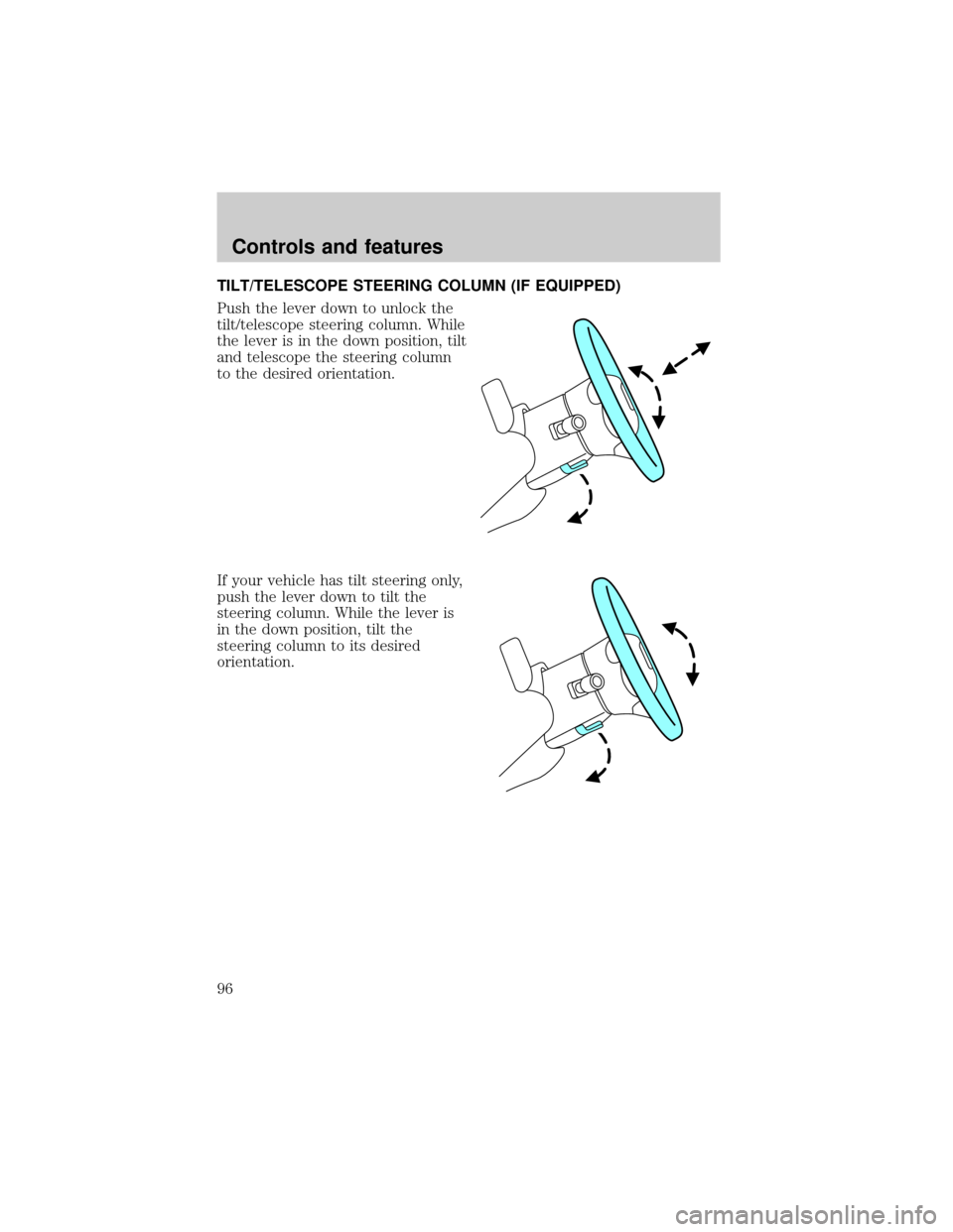 FORD EXPLORER 2002 3.G Owners Manual TILT/TELESCOPE STEERING COLUMN (IF EQUIPPED)
Push the lever down to unlock the
tilt/telescope steering column. While
the lever is in the down position, tilt
and telescope the steering column
to the de
