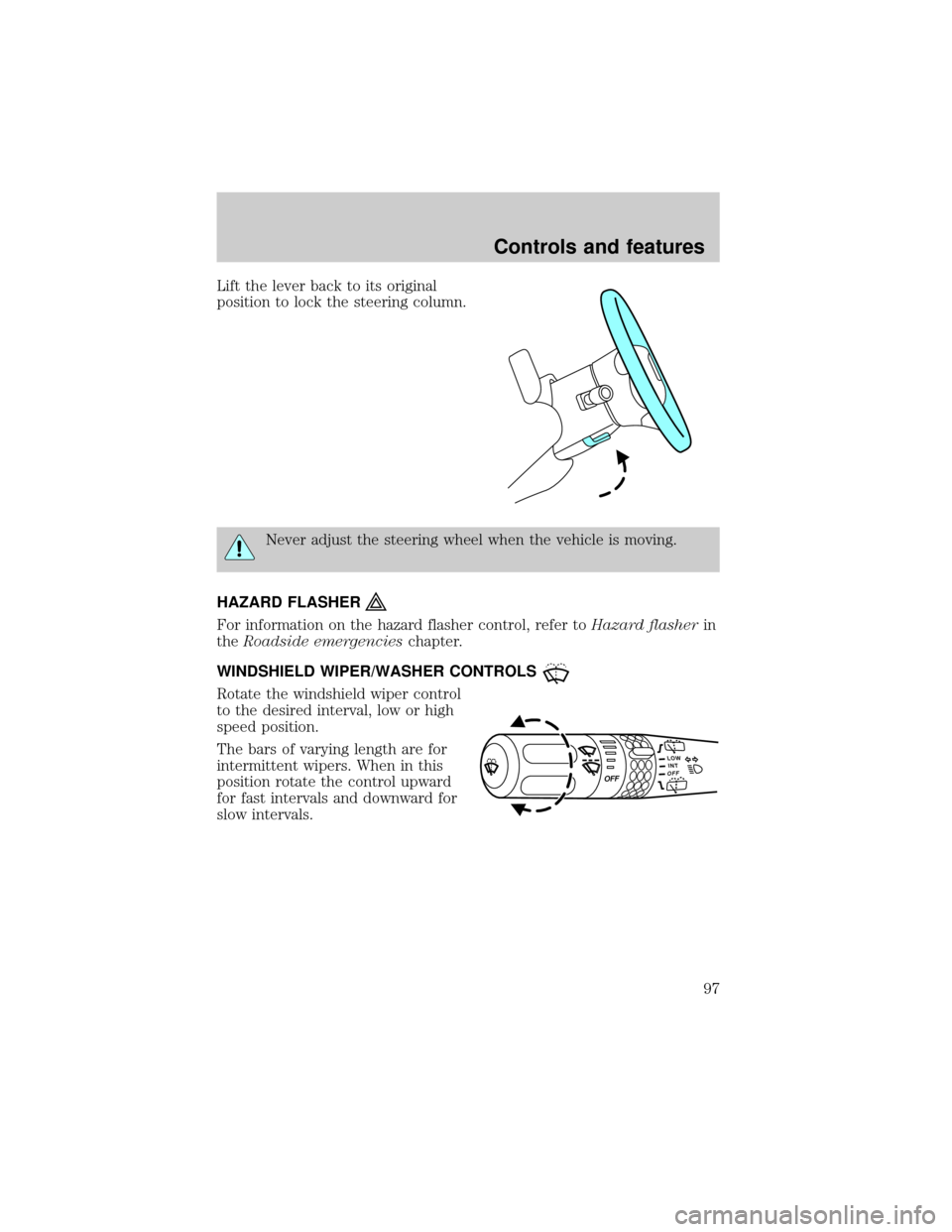 FORD EXPLORER 2002 3.G Owners Manual Lift the lever back to its original
position to lock the steering column.
Never adjust the steering wheel when the vehicle is moving.
HAZARD FLASHER
For information on the hazard flasher control, refe