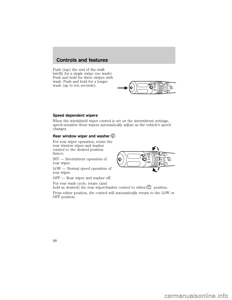FORD EXPLORER 2002 3.G Owners Manual Push (tap) the end of the stalk
briefly for a single swipe (no wash).
Push and hold for three swipes with
wash. Push and hold for a longer
wash (up to ten seconds).
Speed dependent wipers
When the win