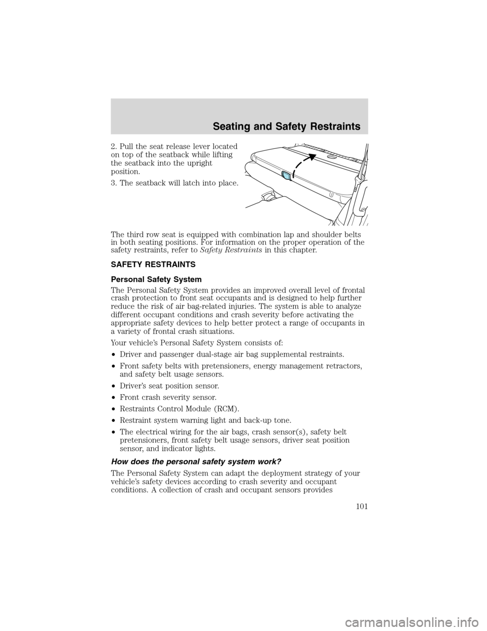 FORD EXPLORER 2003 3.G Owners Manual 2. Pull the seat release lever located
on top of the seatback while lifting
the seatback into the upright
position.
3. The seatback will latch into place.
The third row seat is equipped with combinati