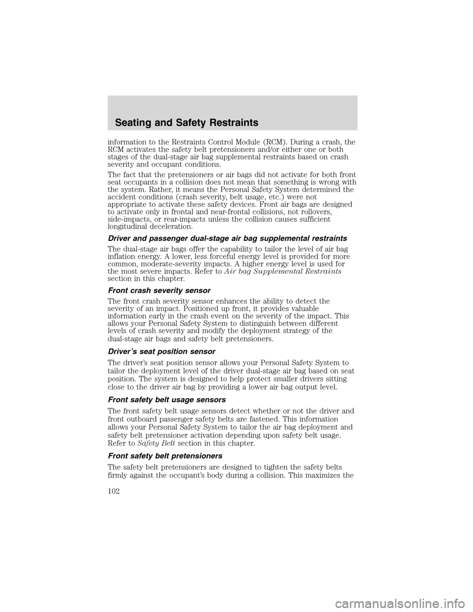 FORD EXPLORER 2003 3.G Owners Manual information to the Restraints Control Module (RCM). During a crash, the
RCM activates the safety belt pretensioners and/or either one or both
stages of the dual-stage air bag supplemental restraints b