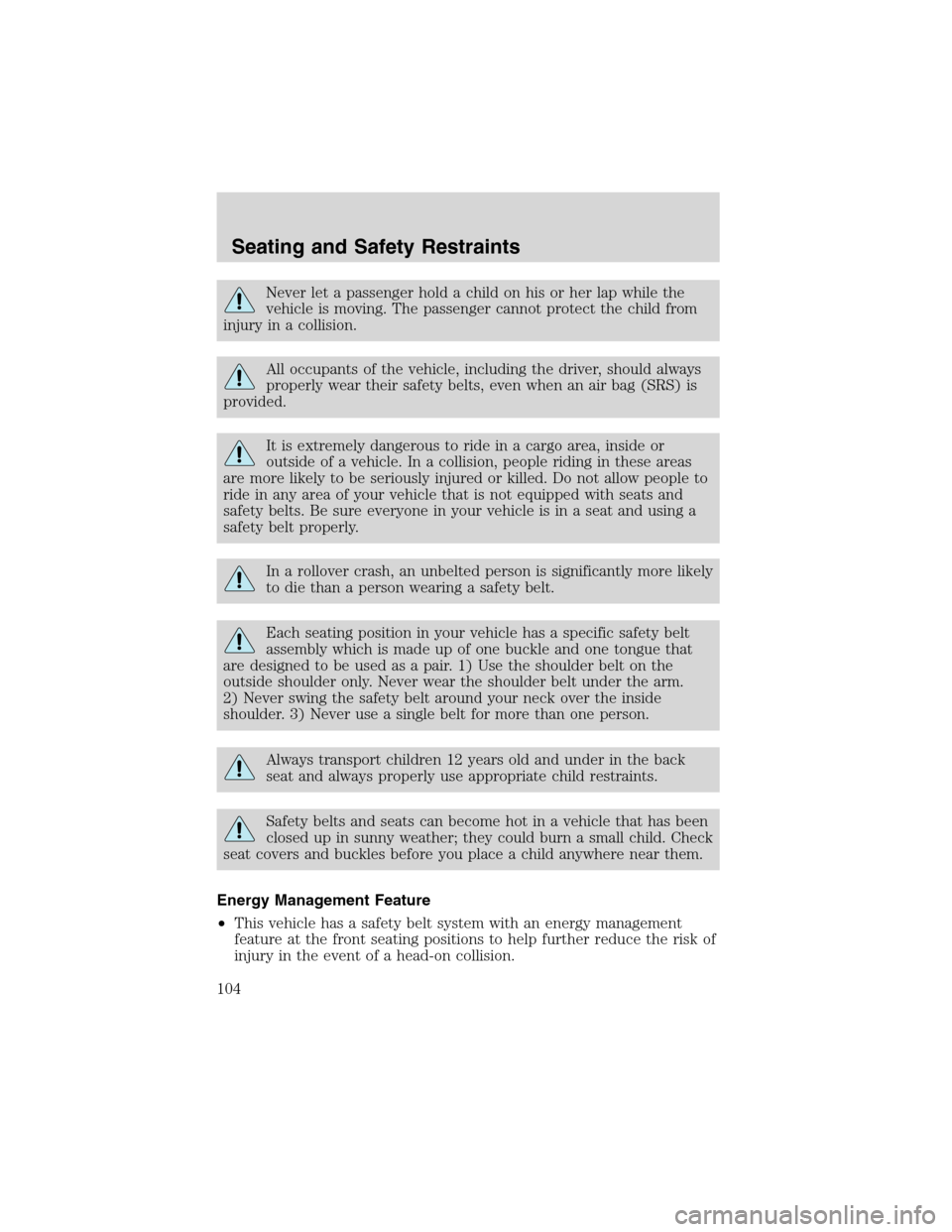 FORD EXPLORER 2003 3.G Owners Manual Never let a passenger hold a child on his or her lap while the
vehicle is moving. The passenger cannot protect the child from
injury in a collision.
All occupants of the vehicle, including the driver,