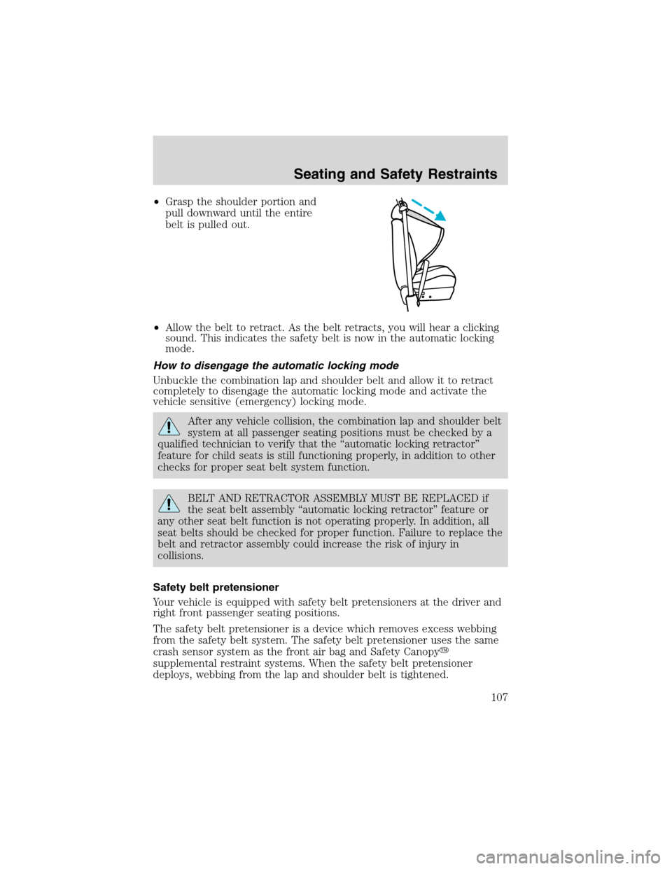 FORD EXPLORER 2003 3.G Owners Manual •Grasp the shoulder portion and
pull downward until the entire
belt is pulled out.
•Allow the belt to retract. As the belt retracts, you will hear a clicking
sound. This indicates the safety belt 