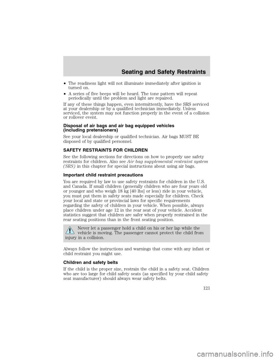 FORD EXPLORER 2003 3.G Owners Manual •The readiness light will not illuminate immediately after ignition is
turned on.
•A series of five beeps will be heard. The tone pattern will repeat
periodically until the problem and light are r