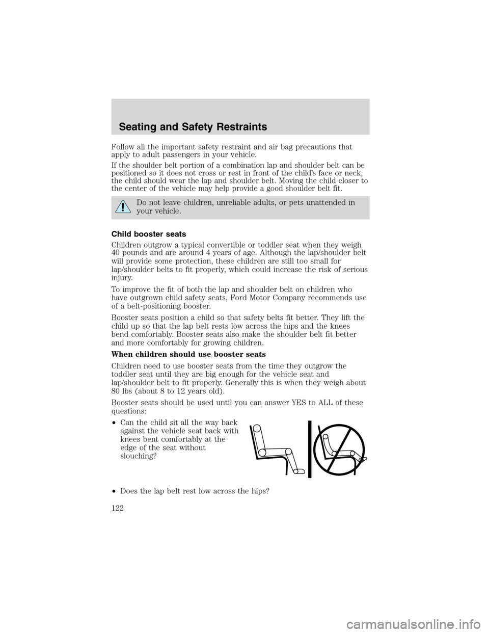 FORD EXPLORER 2003 3.G Owners Manual Follow all the important safety restraint and air bag precautions that
apply to adult passengers in your vehicle.
If the shoulder belt portion of a combination lap and shoulder belt can be
positioned 