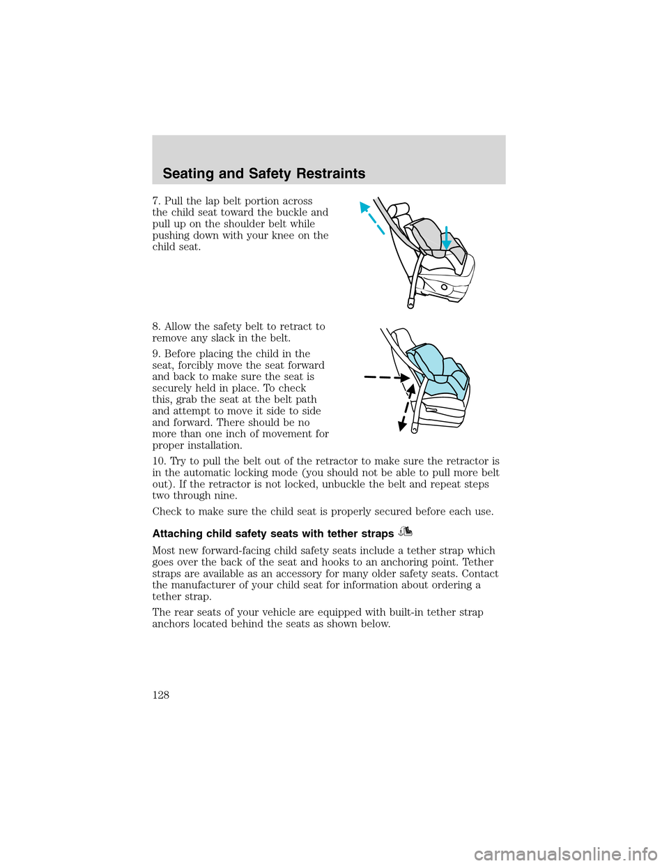 FORD EXPLORER 2003 3.G Owners Manual 7. Pull the lap belt portion across
the child seat toward the buckle and
pull up on the shoulder belt while
pushing down with your knee on the
child seat.
8. Allow the safety belt to retract to
remove