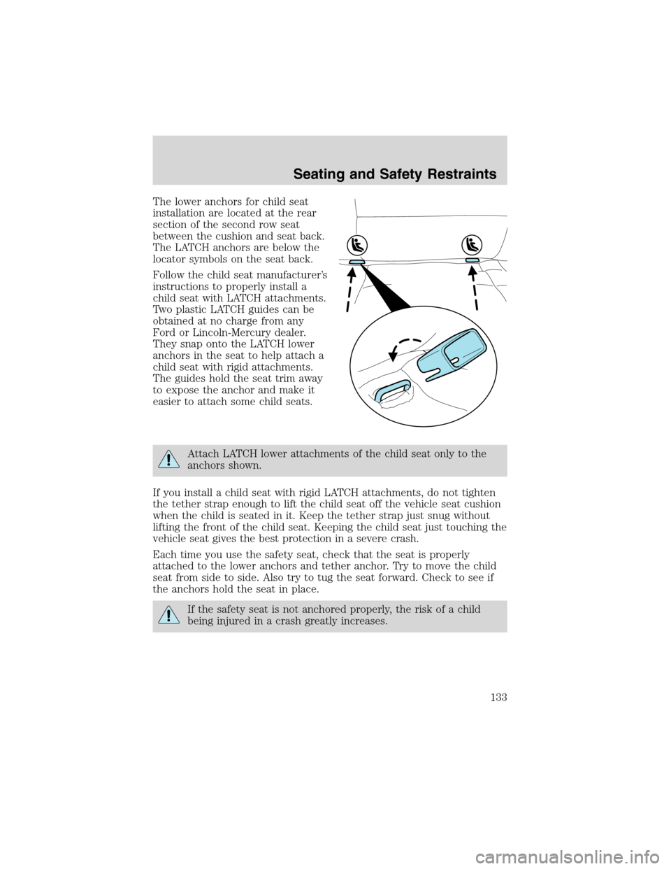 FORD EXPLORER 2003 3.G Owners Manual The lower anchors for child seat
installation are located at the rear
section of the second row seat
between the cushion and seat back.
The LATCH anchors are below the
locator symbols on the seat back