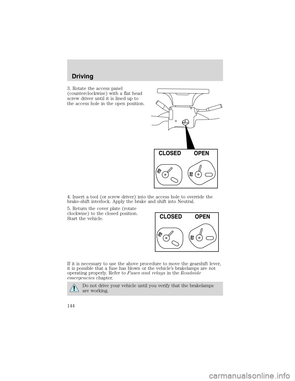 FORD EXPLORER 2003 3.G Owners Manual 3. Rotate the access panel
(counterclockwise) with a flat head
screw driver until it is lined up to
the access hole in the open position.
4. Insert a tool (or screw driver) into the access hole to ove FORD EXPLORER 2003 3.G Owners Manual 3. Rotate the access panel
(counterclockwise) with a flat head
screw driver until it is lined up to
the access hole in the open position.
4. Insert a tool (or screw driver) into the access hole to ove
